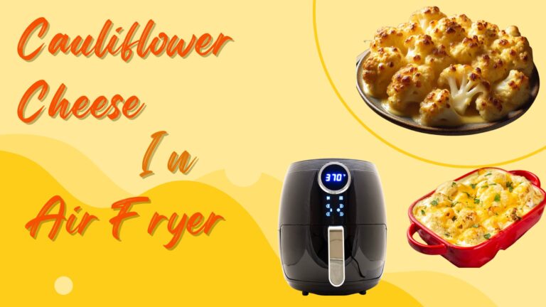 Cauliflower Cheese in Air Fryer